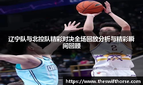 辽宁队与北控队精彩对决全场回放分析与精彩瞬间回顾